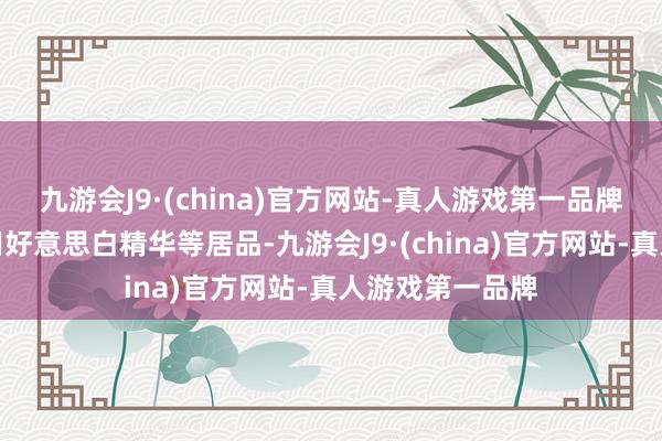 九游会J9·(china)官方网站-真人游戏第一品牌就必须坚捏使用好意思白精华等居品-九游会J9·(china)官方网站-真人游戏第一品牌